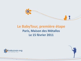 Le BabyTour, première étape
  Paris, Maison des Métallos
       Le 15 février 2011
 