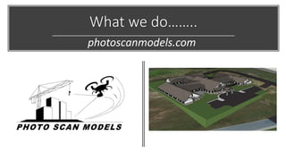 What we do……..
photoscanmodels.com
 