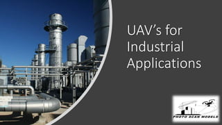 UAV’s for
Industrial
Applications
 