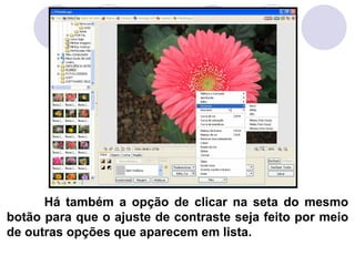 Há também a opção de clicar na seta do mesmo
botão para que o ajuste de contraste seja feito por meio
de outras opções que aparecem em lista.
 