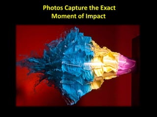 Photos Capture the Exact
  Moment of Impact
 