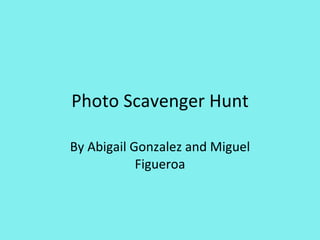 Photo Scavenger Hunt By Abigail Gonzalez and Miguel Figueroa 