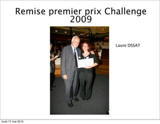 Remise premier prix Challenge
                     2009

                                Laure DSSAT




lundi 17 mai 2010
 
