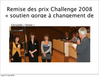 Remise des prix Challenge 2008
     « soutien gorge à changement de
            Christelle / Emilie /
            Amandine




lundi 17 mai 2010
 