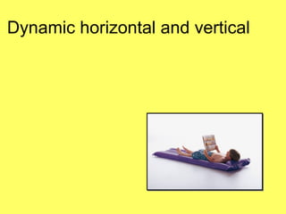 Dynamic horizontal and vertical
 