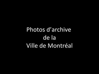Photos d’archive  de la  Ville de Montréal  Cliquer pour avancer 