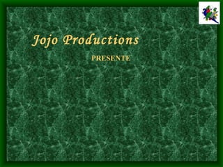 Jojo Productions PRESENTE 