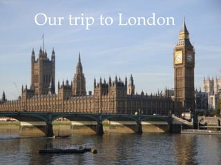 Our trip to London
 