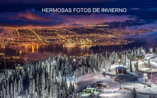 HERMOSAS FOTOS DE INVIERNO
TONY-BARES
 
