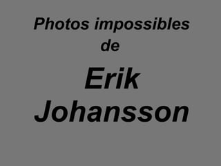 Photos impossibles de   Erik Johansson 