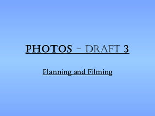 Photos – draft 3

  Planning and Filming
 