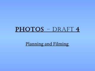 Photos – Draft 4

  Planning and Filming
 