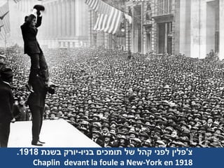 ‫בשנת‬ ‫בניו-יורק‬ ‫תומכים‬ ‫של‬ ‫קהל‬ ‫לפני‬ ‫צ'פלין‬1918.
Chaplin devant la foule a New-York en 1918
 