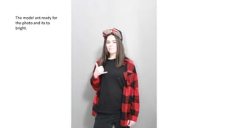 The model ant ready for
the photo and its to
bright.