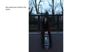 My model want ready for the
photo
 