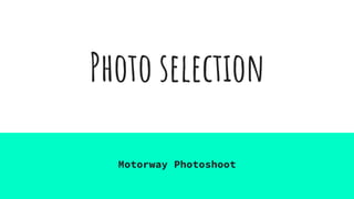 Photo selection
Motorway Photoshoot
 