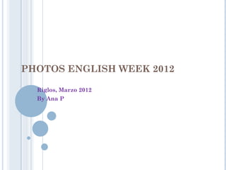 PHOTOS ENGLISH WEEK 2012

  Riglos, Marzo 2012
  By Ana P
 