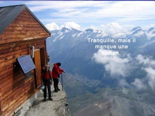 Tranquille, mais il
manque une
rampe.
 