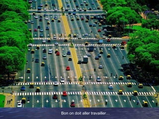 Bon on doit aller travailler…
 