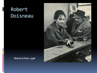 Robert
Doisneau




 Bistrot à Paris, 1958
 