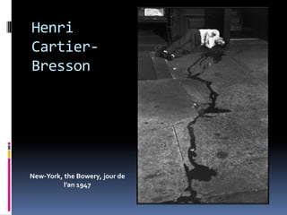 Henri
Cartier-
Bresson




New-York, the Bowery, jour de
          l’an 1947
 