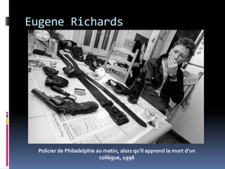 Eugene Richards




  Policier de Philadelphie au matin, alors qu’il apprend la mort d’un
                            collègue, 1996
 