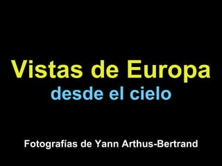 Vistas de Europa   desde el cielo Fotografías de Yann Arthus-Bertrand 