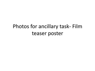 Photos for ancillary task- Film
        teaser poster
 