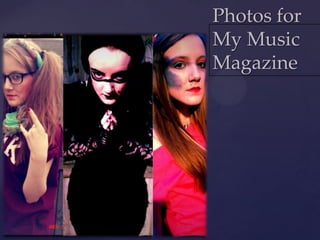 Photos for
    My Music
    Magazine


{
 