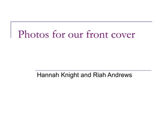 Photos for our front cover Hannah Knight and Riah Andrews 