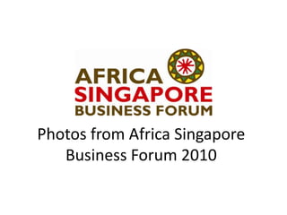Photos from Africa Singapore
   Business Forum 2010
 