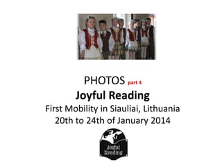 PHOTOS part 4
Joyful Reading
First Mobility in Siauliai, Lithuania
20th to 24th of January 2014

 