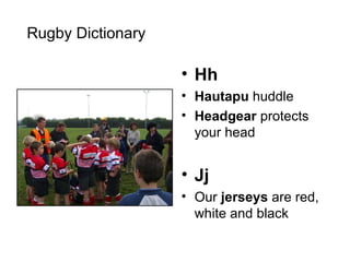 Hh Hautapu  huddle Headgear  protects your head  Jj Our  jerseys  are red, white and black Rugby Dictionary 