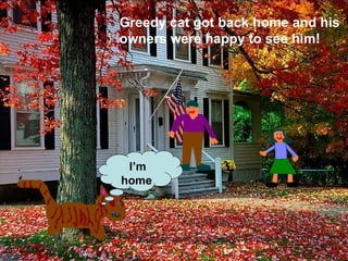 Greedy cat got back home and his owners were happy to see him! I’m home   