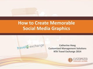 Catherine Heeg
Customized Management Solutions
How to Create Memorable
Social Media Graphics
 
