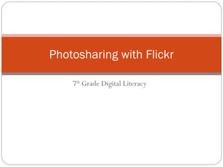 7 th  Grade Digital Literacy Photosharing with Flickr 