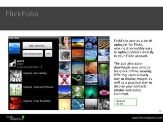FlickFolio


             FlickFolio acts as a batch
             uploader for Flickr,
             making it incredibly e...