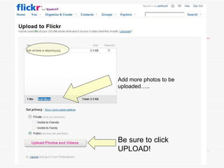Add more photos to be uploaded….. Be sure to click UPLOAD! 
