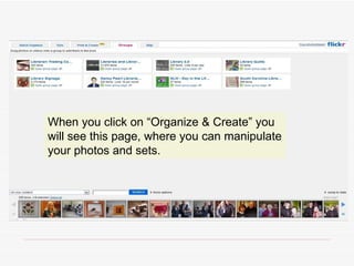 When you click on “Organize & Create” you will see this page, where you can manipulate your photos and sets.  