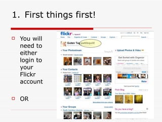 First things first! You will need to either login to your Flickr account OR 