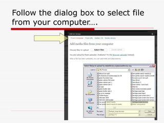 Follow the dialog box to select file from your computer…. 