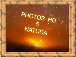 PHOTOS  HD  5 NATURA 