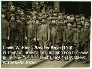 Lewis W. Hine -  Breaker Boys  (1910) EL TRABAJO INFANTIL, DENUNCIADO POR EL Comité Nacional de Trabajo Infantil. NIÑOS EN LAS MINAS. FOTOGRAFÍA SOCIAL 