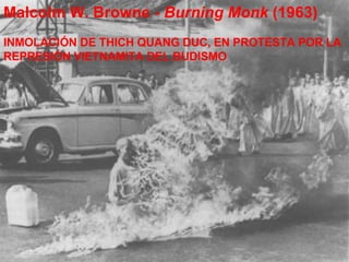 Malcolm W. Browne -  Burning Monk  (1963) INMOLACIÓN DE THICH QUANG DUC, EN PROTESTA POR LA REPRESIÓN VIETNAMITA DEL BUDISMO 