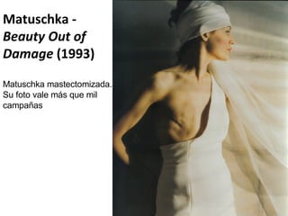 Matuschka -  Beauty Out of Damage  (1993) Matuschka mastectomizada. Su foto vale más que mil campañas 