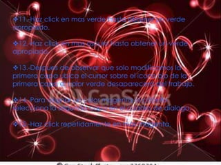 11.-Haz click en mas verde hasta obtener un verde
apropiado.

12.-Haz click en mas oscuro hasta obtener un verde
apropiado.

13.-Despues de observar que solo modificamos la
primera capa ubica el cursor sobre el icono ojo de la
primera capa el color verde desaparecerá del trabajo.

14.-Para asignar un color magenta al cabello
selecciona la segunda capa en el cuadro de dialogo.

15.-Haz click repetidamente en mas magenta.
 