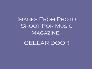 Images From Photo Shoot For Music Magazine:  CELLAR DOOR 
