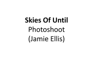 Skies Of Until
Photoshoot
(Jamie Ellis)
 