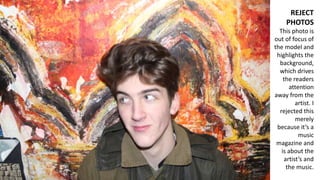 REJECT
PHOTOS
This photo is
out of focus of
the model and
highlights the
background,
which drives
the readers
attention
aw...