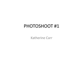 PHOTOSHOOT #1

  Katherine Carr
 